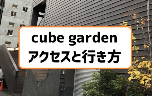 cube gardenキューブガーデンアクセス