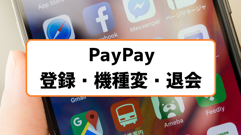 PayPay（ペイペイ）登録から機種変更・退会方法まとめ