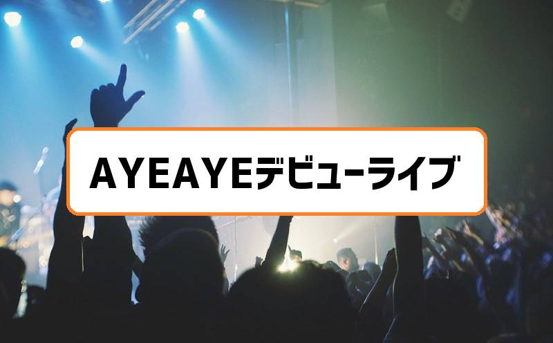 AYEAYEデビューライブ